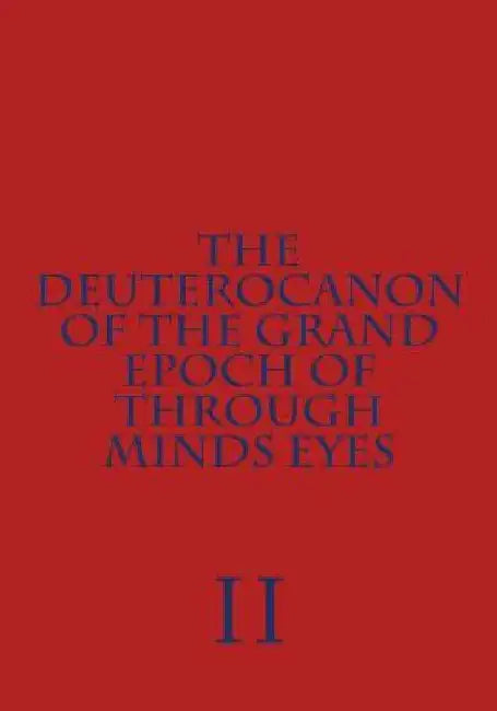 The Deuterocanon of The Grand Epoch of Through Minds Eyes Part II by Ryan J. Hite