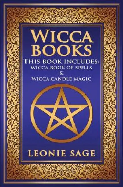 Wicca Books: 2 in 1 Essential Wiccan Spellbooks for Beginners to Advanced Practitioners: Includes - Wicca Book of Spells & Wicca Candle Magic by Leonie Sage