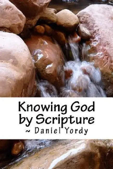 Knowing God by Scripture by Daniel Yordy
