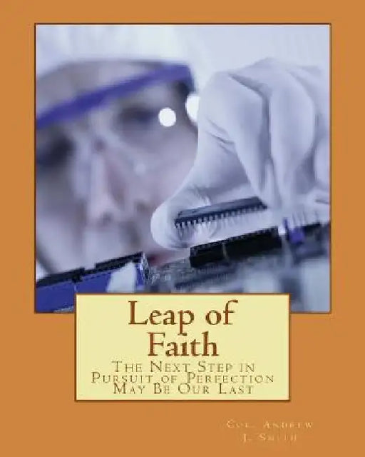 Leap of Faith: The Next Step in Pursuit of Perfection May Be Our Last by Andrew J. Smith