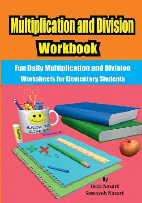 Multiplication and Division Workbook: Fun Daily Multiplication and Division Worksheets for Elementary Students by Somayeh Nazari