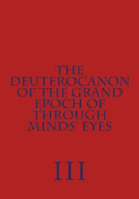 The Deuterocanon of The Grand Epoch of Through Minds' Eyes by Ryan J. Hite