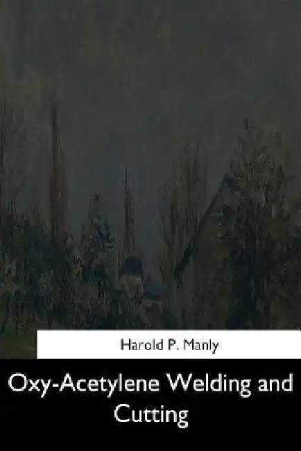 Oxy-Acetylene Welding and Cutting by Harold P. Manly