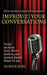 Improv(e) Your Conversations: Think on Your Feet, Witty Banter, and Always Know What To Say with Improv Comedy Techniques by Patrick King