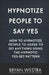 Hypnotize People To Say Yes: How To Hypnotize People To Agree To Do Anything Using The Hypnotic Yes-Set Pattern by Bryan Westra