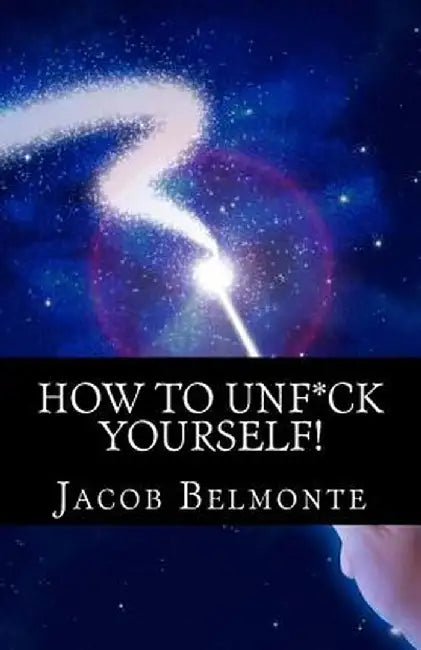 How to Unf*ck Yourself: Better Be Safer Than Sorry! It's for Your Own Sake! by Belmonte, Jacob