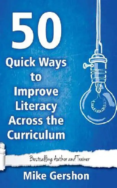 50 Quick Ways to Improve Literacy Across the Curriculum by Mike Gershon