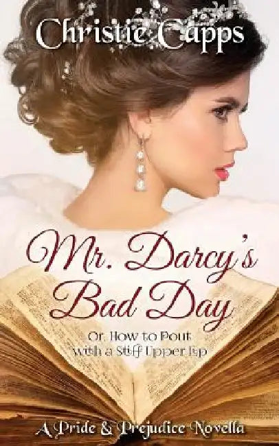 Mr. Darcy's Bad Day: A Pride & Prejudice Novella by Christie Capps
