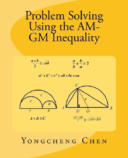 Problem Solving Using the AM-GM Inequality by Yongcheng Chen