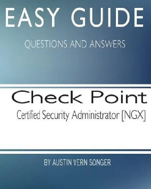 Easy Guide: Check Point Certified Security Administrator [NGX] by Austin Vern Songer