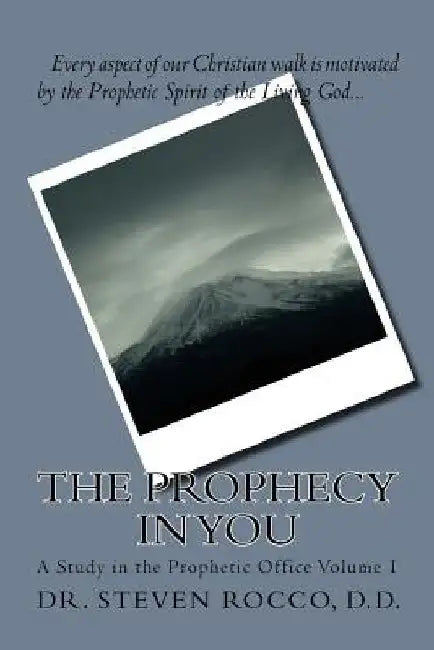 The Prophecy in You (revised): A Study in the Prophetic Office Volume 1 by Steven G. Rocco