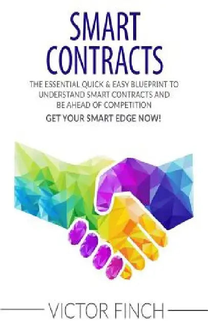 Smart Contracts: The Essential Quick & Easy Blueprint To Understand Smart Contracts and Be Ahead of Competition by Victor Finch
