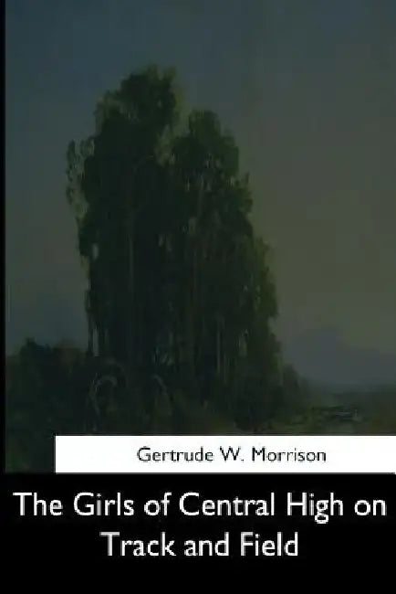 The Girls of Central High on Track and Field by Gertrude W. Morrison