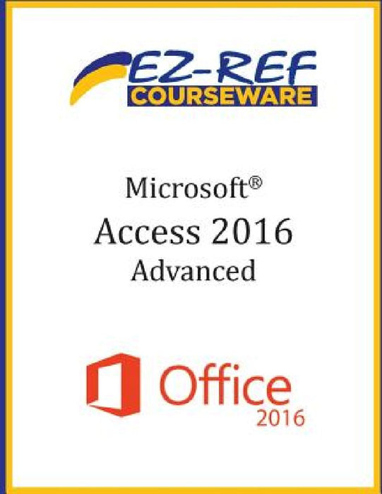 Microsoft Access 2016 - Advanced: Instructor Guide (Black & White) by Ez-Ref Courseware
