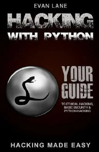 Hacking with Python: Beginner's Guide to Ethical Hacking, Basic Security, Penetration Testing, and Python Hacking by Evan Lane