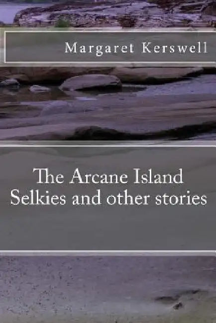 The Arcane Island Selkies and other stories by Margaret Kerswell
