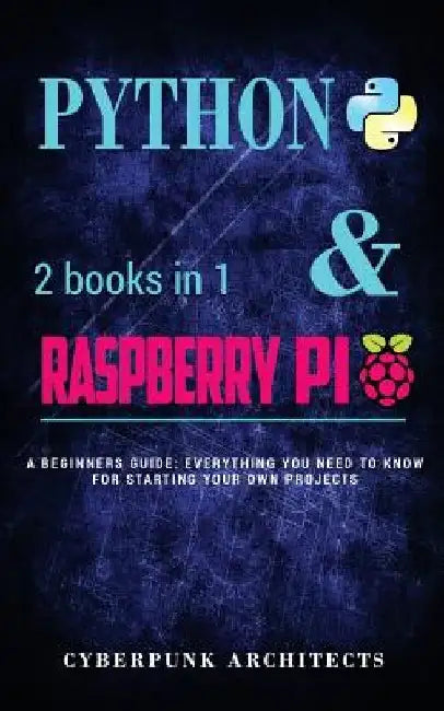 Coding: Python & Raspberry Pi: 2 Books in 1 the Blueprint to Raspberry Pi 3 and Python Programming by Cyberpunk Architects