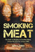 Smoking Meat: The Best 55 Recipes of Smoked Meat, Unique Recipes for Unique BBQ by Adam Jones