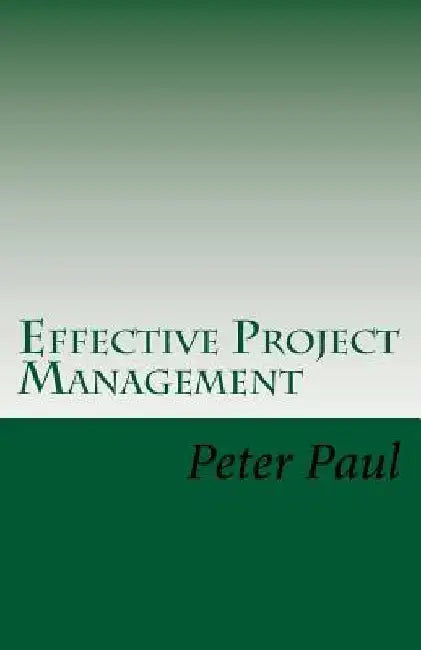 Effective Project Management: The Peter Paul Approach by Peter Paul