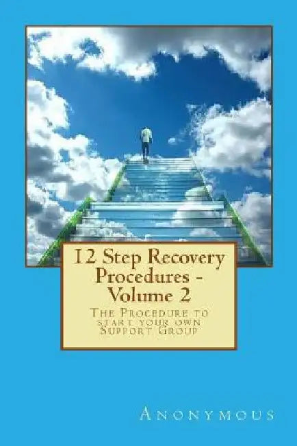 12 Step Recovery Procedures - Volume 2: The Procedure to start your own Support Group by Anonymous