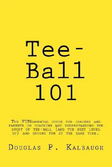 Tee-Ball 101: Coaching Beginning Baseball by Douglas P. Kalbaugh