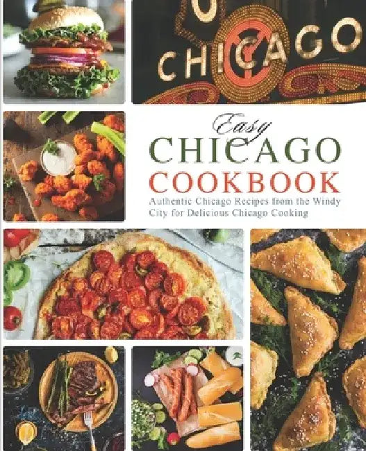 Easy Chicago Cookbook: Authentic Chicago Recipes from the Windy City for Delicious Chicago Cooking by Booksumo Press