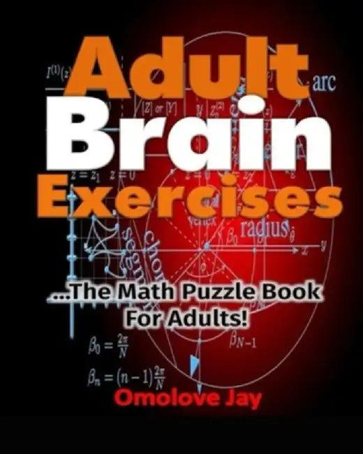 Adult Brain Exercises: The Math Puzzle Book for Adults! by Jay, Omolove