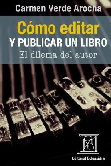 Cómo editar y publicar un libro: El dilema del autor by Lucca, Rafael Arraiz