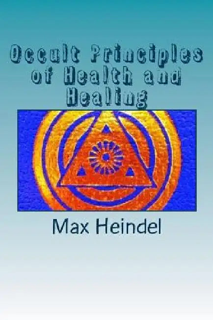 Occult Principles of Health and Healing by Max Heindel