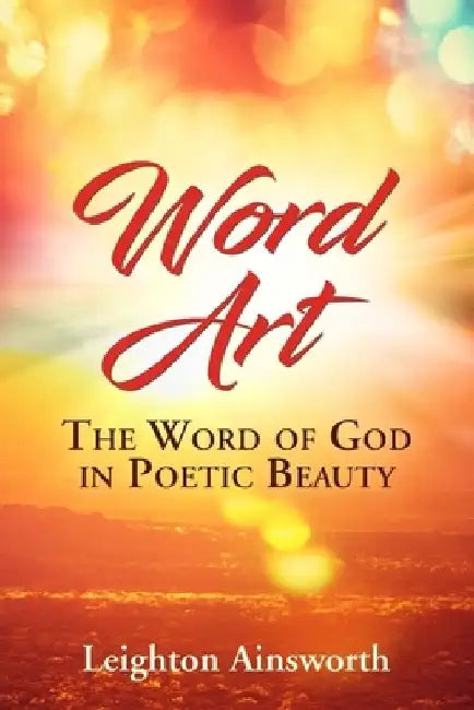 Word Art: The Word of God in Poetic Beauty by Leighton Ainsworth