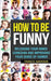 How to Be Funny: Releasing Your Inner Comedian and Developing Your Sense of Humor by Harrison, Francis