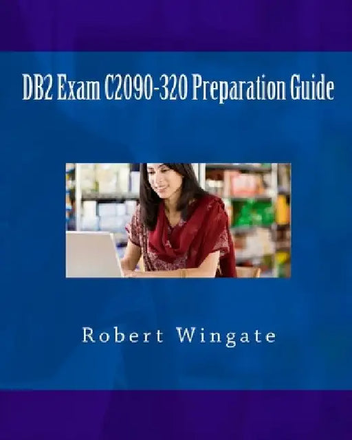 DB2 Exam C2090-320 Preparation Guide by Robert N. Wingate
