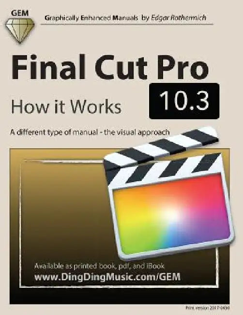 Final Cut Pro 10.3 - How it Works: A different type of manual - the visual approach by Edgar Rothermich