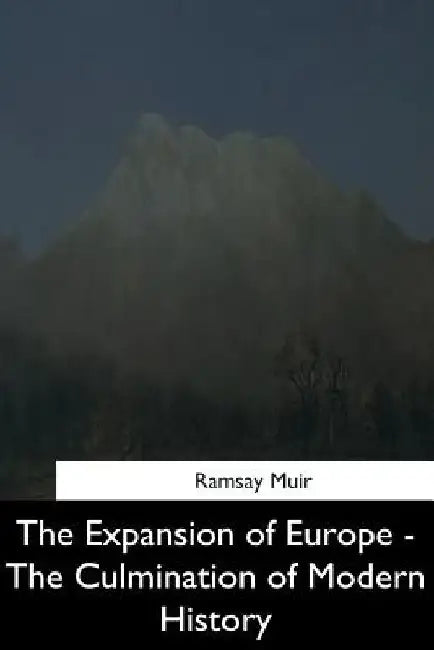 The Expansion of Europe: The Culmination of Modern History by Ramsay Muir