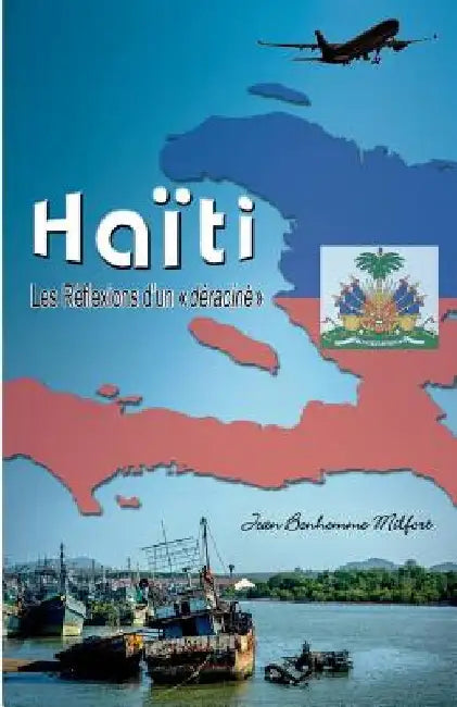 Haiti, Les reflexions d'un deracine by Milfort, Jean Bonhomme