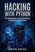 Hacking with Python: The Complete Beginner's Guide to Learn Hacking with Python, and Practical Examples by Owen Kriev