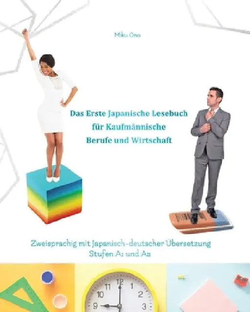 Das Erste Japanische Lesebuch für Kaufmännische Berufe und Wirtschaft: Stufen A1 und A2 Zweisprachig mit Japanisch-deutscher Übersetzung by Ono, Miku