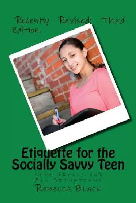 Etiquette for the Socially Savvy Teen: Life Skills for All Situations by Walker Black