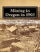 Mining in Oregon in 1903 by Kerby Jackson