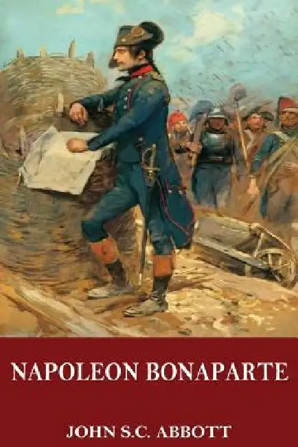 Napoleon Bonaparte by John S. C. Abbott