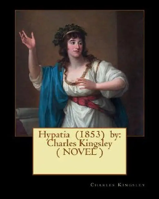 Hypatia (1853) by: Charles Kingsley ( NOVEL ) by Charles Kingsley