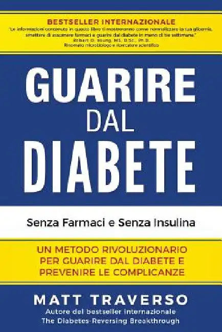 GUARIRE dal DIABETE: Un programma rivoluzionario che ti permettera' di sconfiggere il Diabete e dara' al tuo corpo salute, energia e vitali by Traverso, Matt
