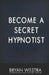 Become A Secret Hypnotist by Bryan Westra