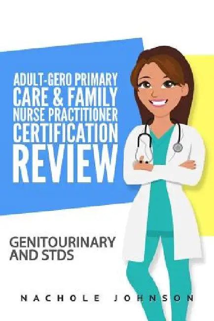Adult-Gero Primary Care and Family Nurse Practitioner Certification Review: Genitourinary and STDs by Gary Webb