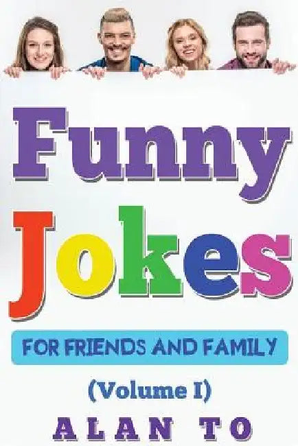Funny Jokes for Friends and Family 1: Best Collection of Funny Stories, Jokes for Kids, Jokes for Family, Funny Books, Funny Short Stories by Alan To