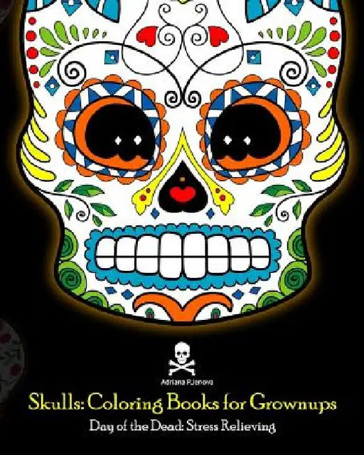 Skulls: Coloring Books for Grownups: Day of the Dead: Stress Relieving: (Adult Coloring Book For Men Women & Teens Stress Relief & Art Color Therapy) by Adriana P. Jenova