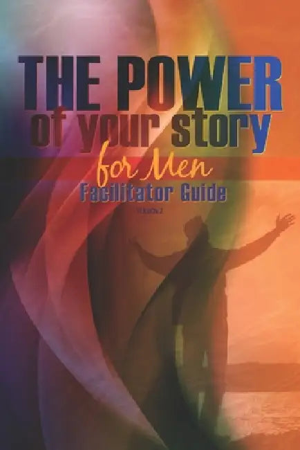 The Power of Your Story for Men: Facilitator Guide by Perry Underwood, Rob Fischer