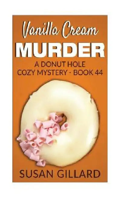 Vanilla Cream Murder: A Donut Hole Cozy Mystery - Book 44 by Susan Gillard