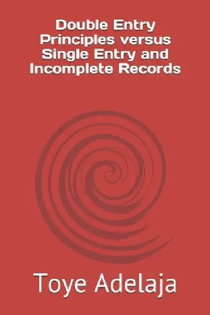 Double Entry Principles versus Single Entry and Incomplete Records by Toye Adelaja