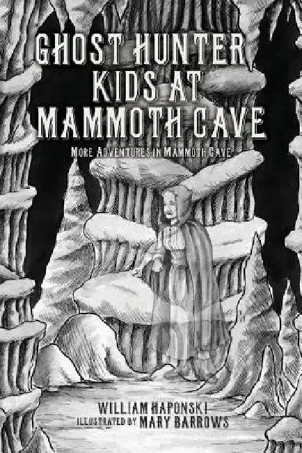 Ghost Hunter Kids at Mammoth Cave: More Adventures in Mammoth Cave by William Haponski